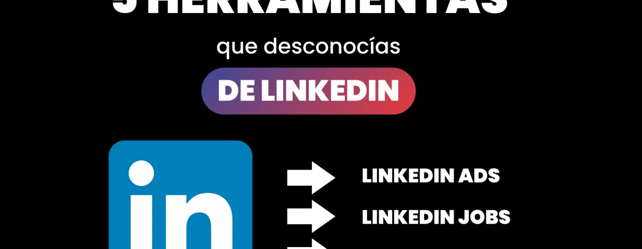 5 herramientas que desconocías de Linkedin y pueden ayudarte en tu negocio